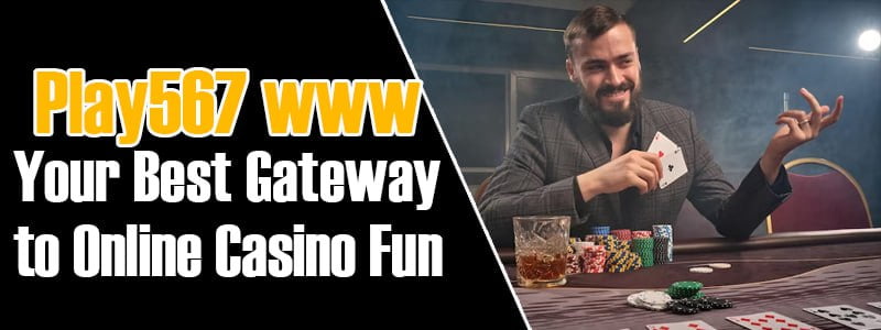 Play567 www: Your Best Gateway to Online Casino Fun