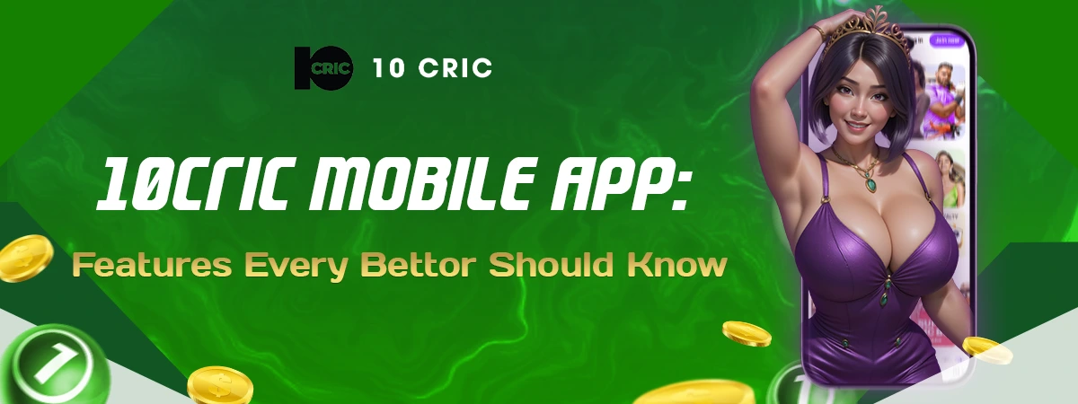 10cric Mobile App Review: Features Every Bettor Should Know