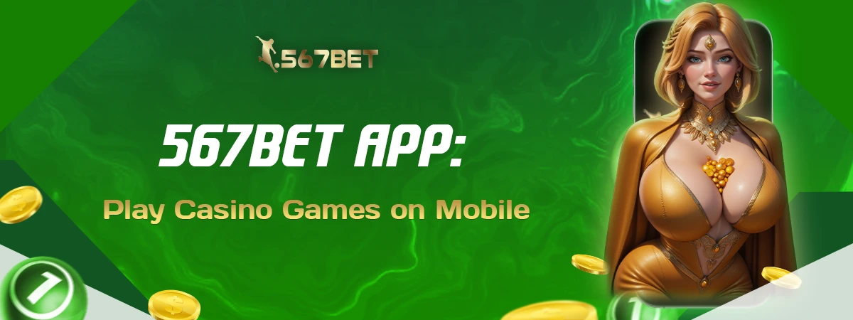 567Bet App Guide: Play Casino Games on Mobile