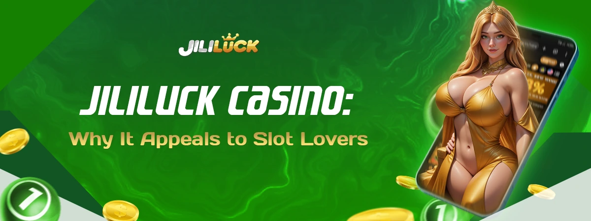 Why Jililuck Casino Appeals to Slot Lovers